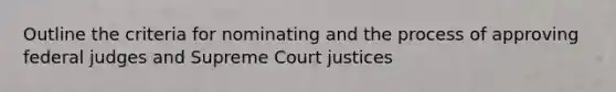 Outline the criteria for nominating and the process of approving federal judges and Supreme Court justices