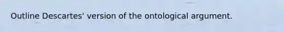 Outline Descartes' version of the ontological argument.