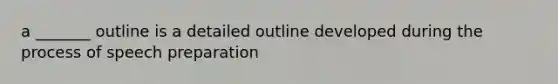 a _______ outline is a detailed outline developed during the process of speech preparation