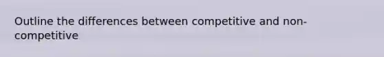 Outline the differences between competitive and non-competitive