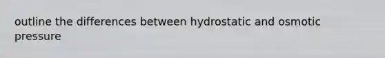 outline the differences between hydrostatic and osmotic pressure