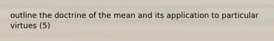 outline the doctrine of the mean and its application to particular virtues (5)