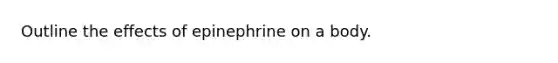 Outline the effects of epinephrine on a body.