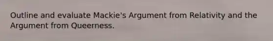 Outline and evaluate Mackie's Argument from Relativity and the Argument from Queerness.