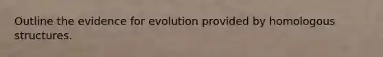 Outline the evidence for evolution provided by homologous structures.