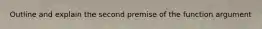 Outline and explain the second premise of the function argument