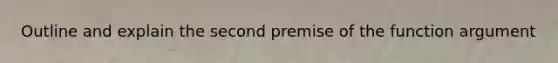 Outline and explain the second premise of the function argument