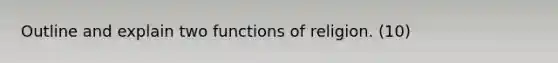 Outline and explain two functions of religion. (10)