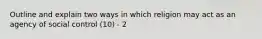 Outline and explain two ways in which religion may act as an agency of social control (10) - 2