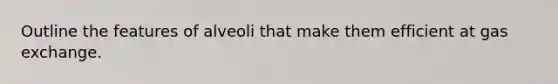 Outline the features of alveoli that make them efficient at <a href='https://www.questionai.com/knowledge/kU8LNOksTA-gas-exchange' class='anchor-knowledge'>gas exchange</a>.