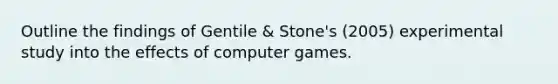 Outline the findings of Gentile & Stone's (2005) experimental study into the effects of computer games.