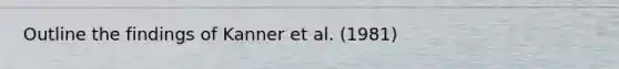 Outline the findings of Kanner et al. (1981)