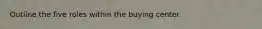 Outline the five roles within the buying center.