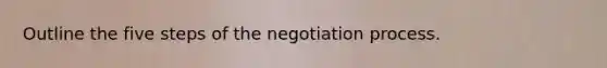 Outline the five steps of the negotiation process.