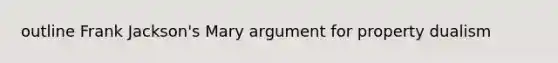 outline Frank Jackson's Mary argument for property dualism