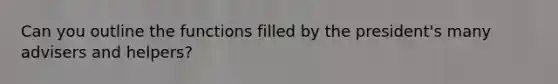 Can you outline the functions filled by the president's many advisers and helpers?