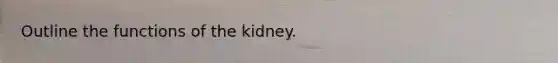 Outline the functions of the kidney.