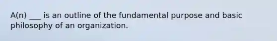 A(n) ___ is an outline of the fundamental purpose and basic philosophy of an organization.