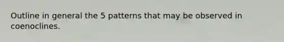 Outline in general the 5 patterns that may be observed in coenoclines.