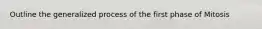 Outline the generalized process of the first phase of Mitosis