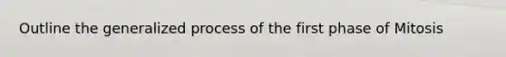 Outline the generalized process of the first phase of Mitosis