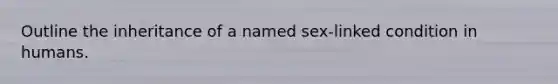 Outline the inheritance of a named sex-linked condition in humans.