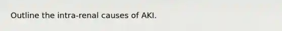 Outline the intra-renal causes of AKI.