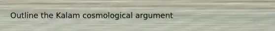 Outline the Kalam cosmological argument