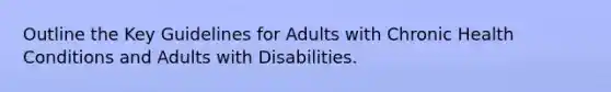 Outline the Key Guidelines for Adults with Chronic Health Conditions and Adults with Disabilities.