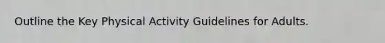 Outline the Key Physical Activity Guidelines for Adults.