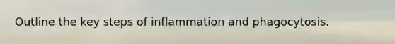 Outline the key steps of inflammation and phagocytosis.