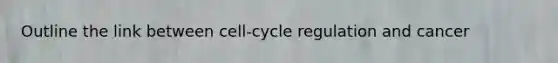 Outline the link between cell-cycle regulation and cancer