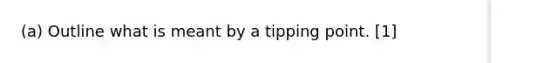 (a) Outline what is meant by a tipping point. [1]