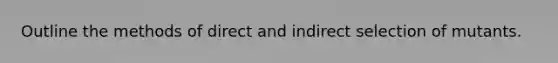 Outline the methods of direct and indirect selection of mutants.