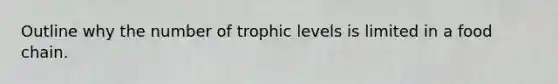 Outline why the number of trophic levels is limited in a food chain.