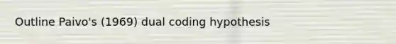 Outline Paivo's (1969) dual coding hypothesis