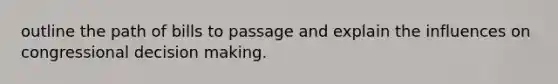 outline the path of bills to passage and explain the influences on congressional decision making.