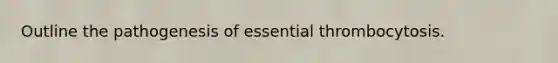 Outline the pathogenesis of essential thrombocytosis.