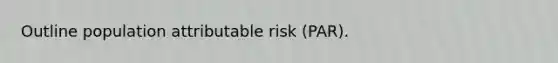 Outline population attributable risk (PAR).