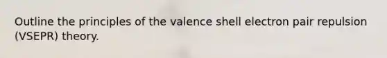 Outline the principles of the valence shell electron pair repulsion (VSEPR) theory.