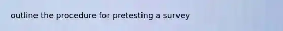 outline the procedure for pretesting a survey