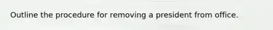 Outline the procedure for removing a president from office.