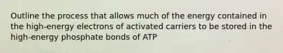 Outline the process that allows much of the energy contained in the high-energy electrons of activated carriers to be stored in the high-energy phosphate bonds of ATP