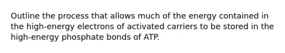 Outline the process that allows much of the energy contained in the high-energy electrons of activated carriers to be stored in the high-energy phosphate bonds of ATP.