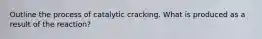 Outline the process of catalytic cracking. What is produced as a result of the reaction?