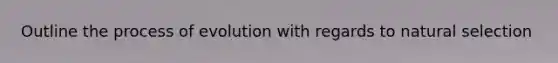 Outline the process of evolution with regards to natural selection