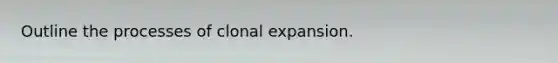 Outline the processes of clonal expansion.