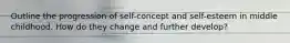 Outline the progression of self-concept and self-esteem in middle childhood. How do they change and further develop?