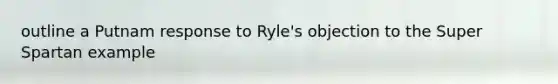 outline a Putnam response to Ryle's objection to the Super Spartan example