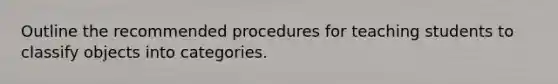 Outline the recommended procedures for teaching students to classify objects into categories.